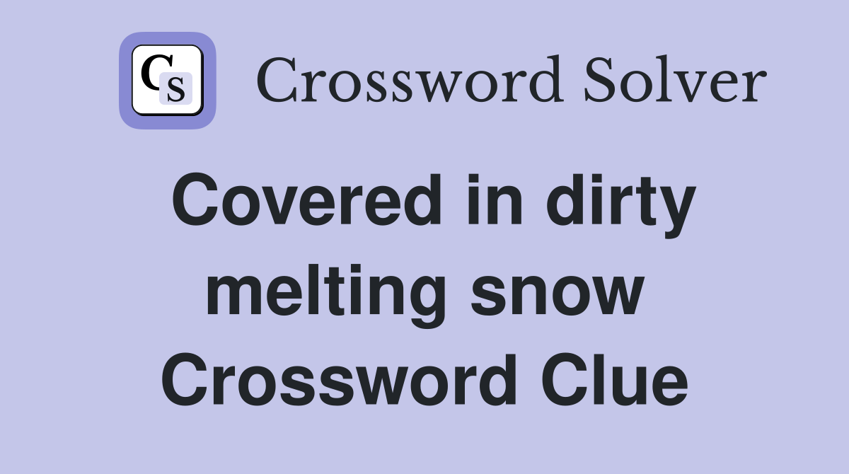 Covered in dirty melting snow Crossword Clue