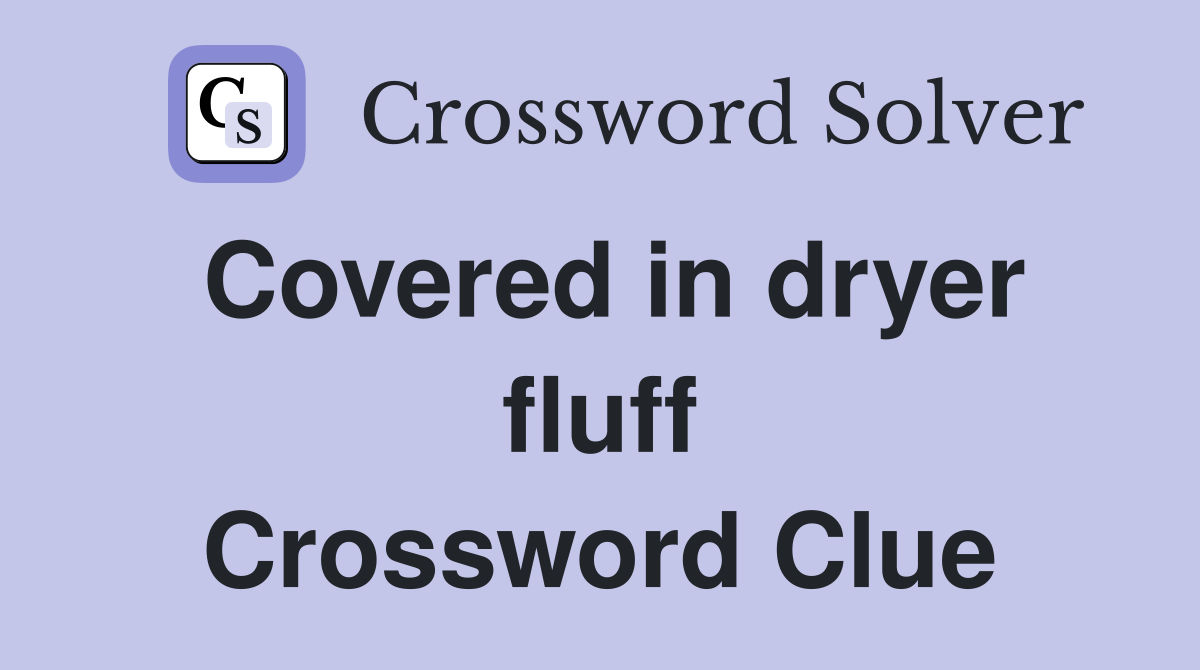 Covered in dryer fluff Crossword Clue