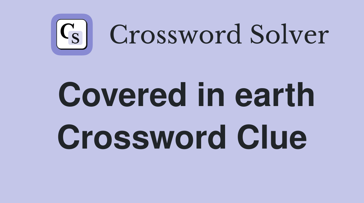Covered in earth Crossword Clue