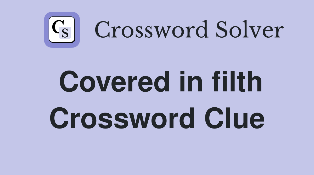 Covered in filth Crossword Clue