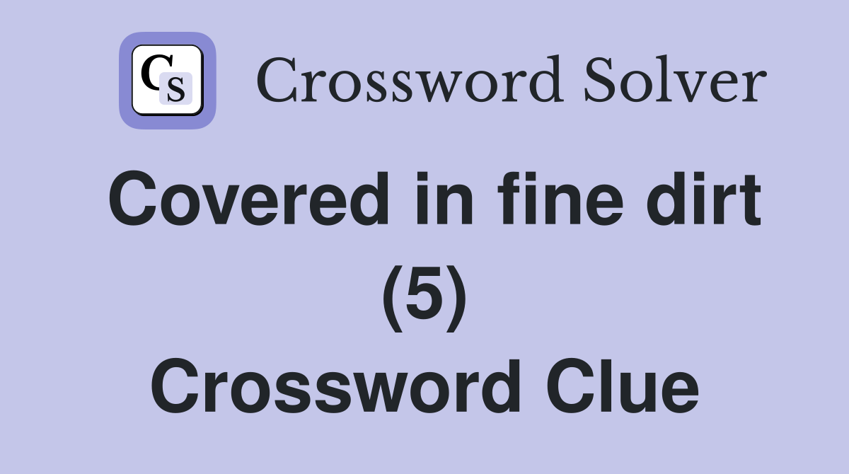 Covered in fine dirt (5) Crossword Clue