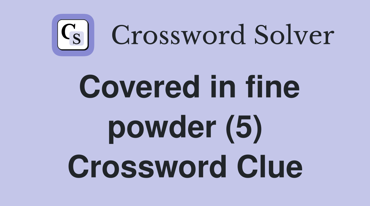 Covered in fine powder (5) Crossword Clue
