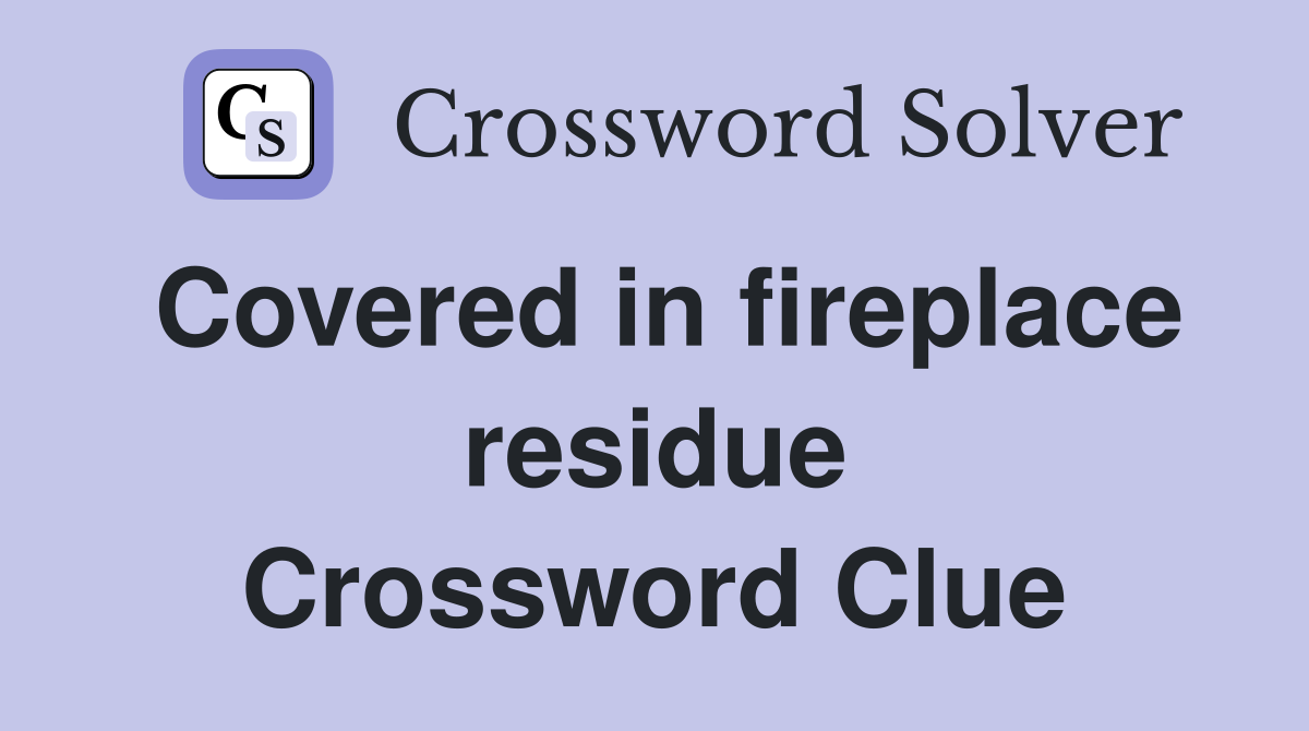 Covered in fireplace residue Crossword Clue