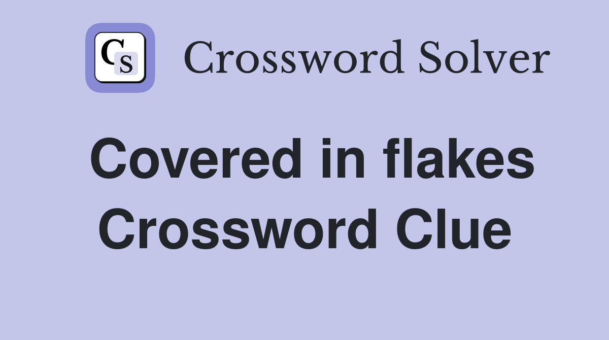 Covered in flakes Crossword Clue