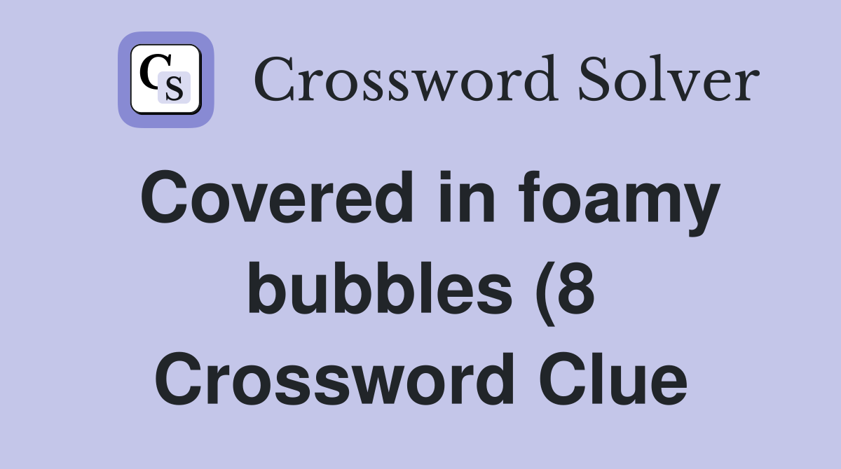 Covered in foamy bubbles (8) Crossword Clue Answers Crossword Solver Covered in foamy bubbles (8) Crossword Clue Answers Crossword Solver