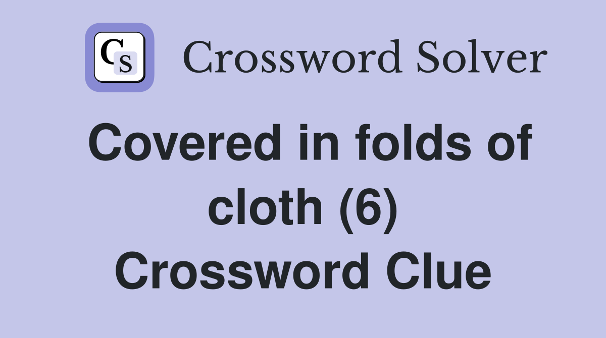 Covered in folds of cloth (6) Crossword Clue