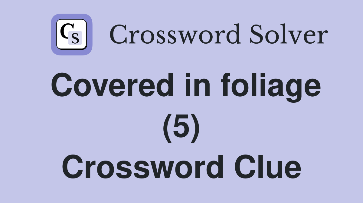 Covered in foliage (5) Crossword Clue