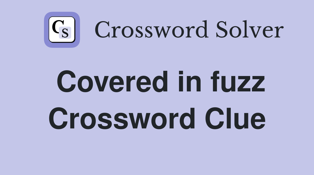 Covered in fuzz Crossword Clue