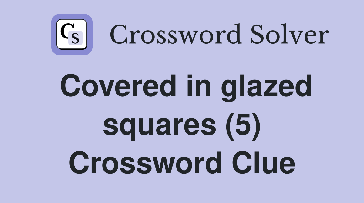Covered in glazed squares (5) Crossword Clue