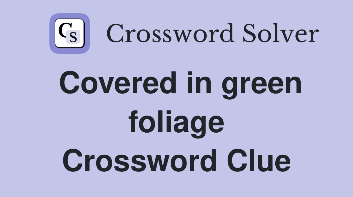 Covered in green foliage Crossword Clue