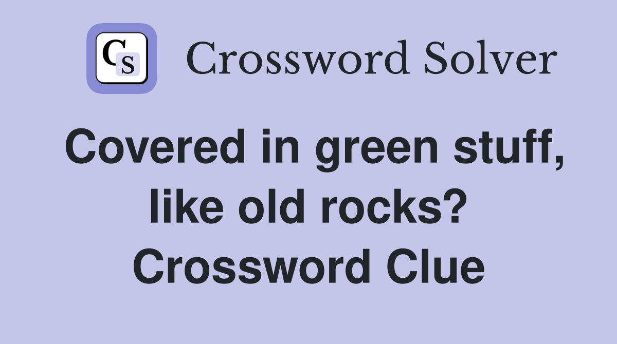 Covered in green stuff, like old rocks? Crossword Clue