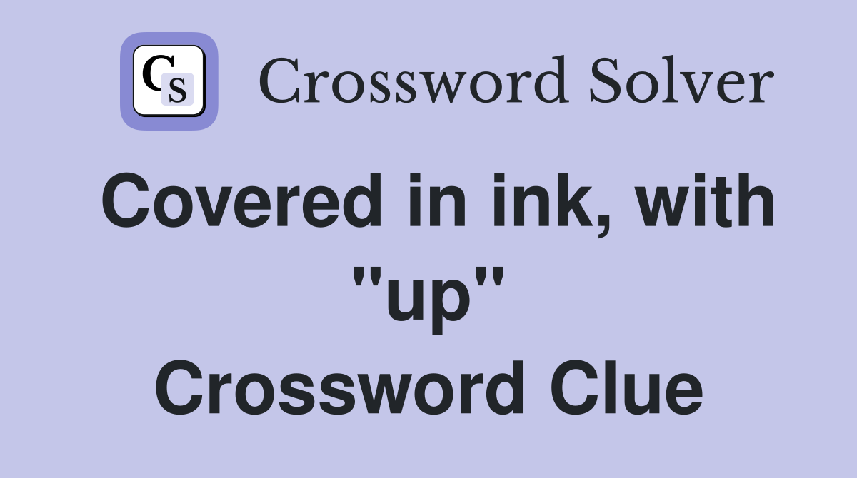 Covered in ink, with "up" Crossword Clue