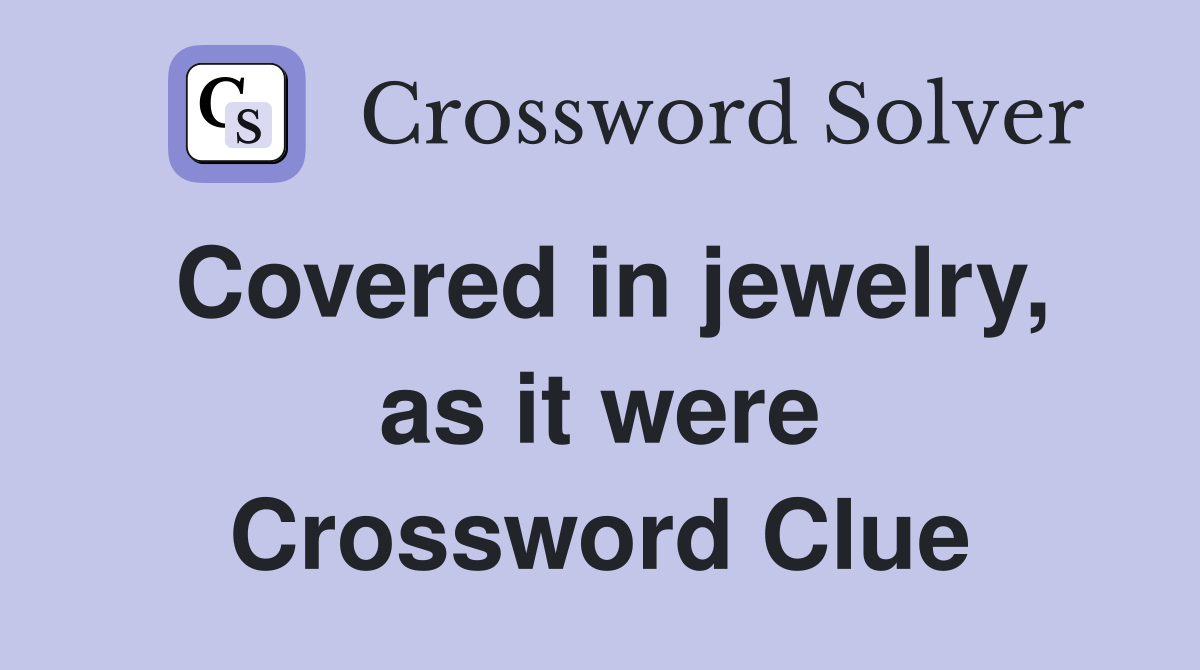 Covered in jewelry, as it were Crossword Clue