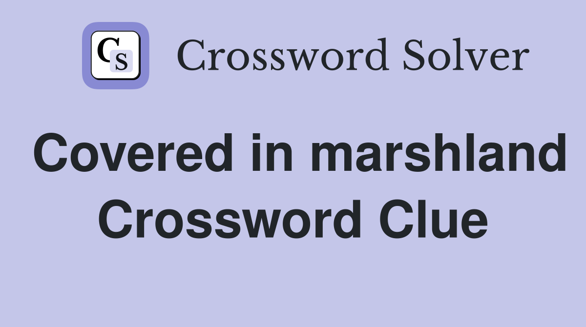 Covered in marshland Crossword Clue