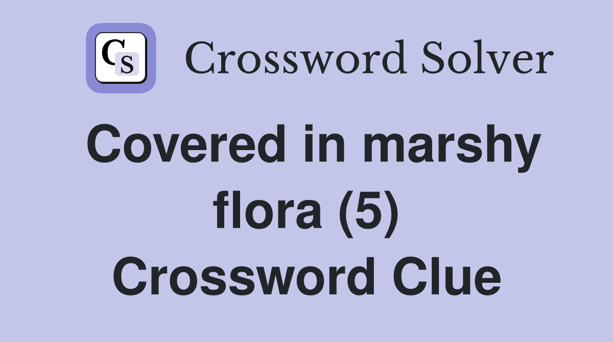 Covered in marshy flora (5) Crossword Clue