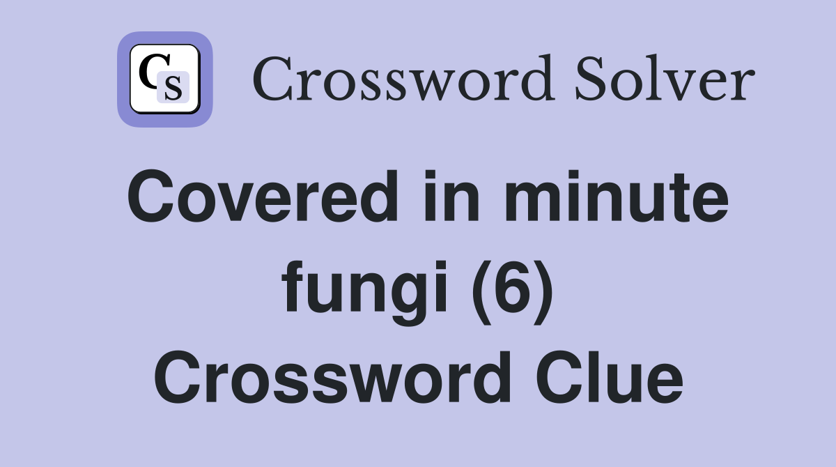 Covered in minute fungi (6) Crossword Clue