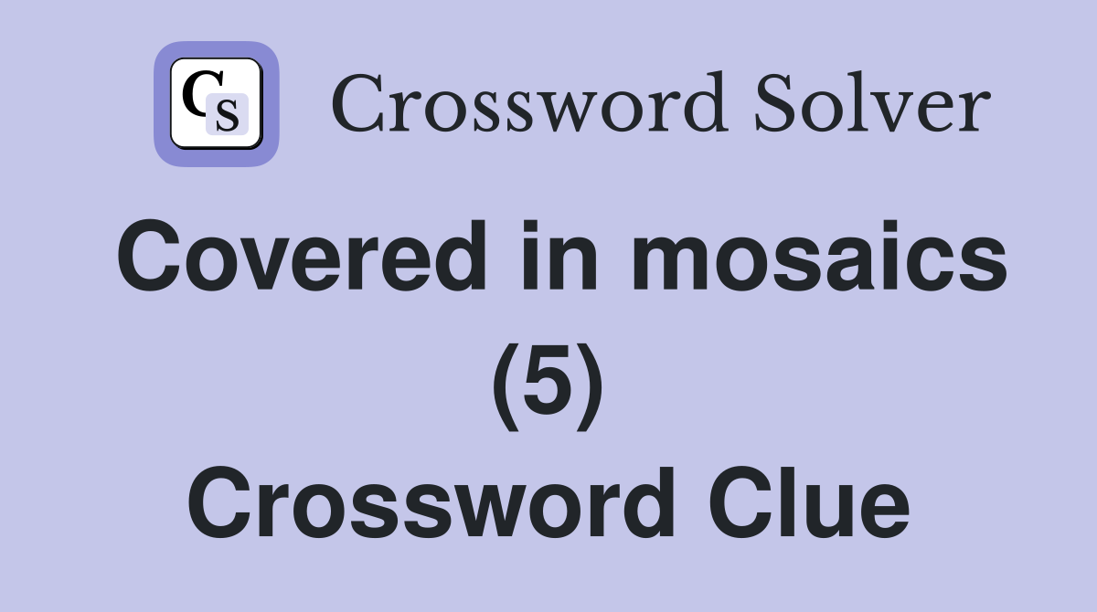 Covered in mosaics (5) Crossword Clue