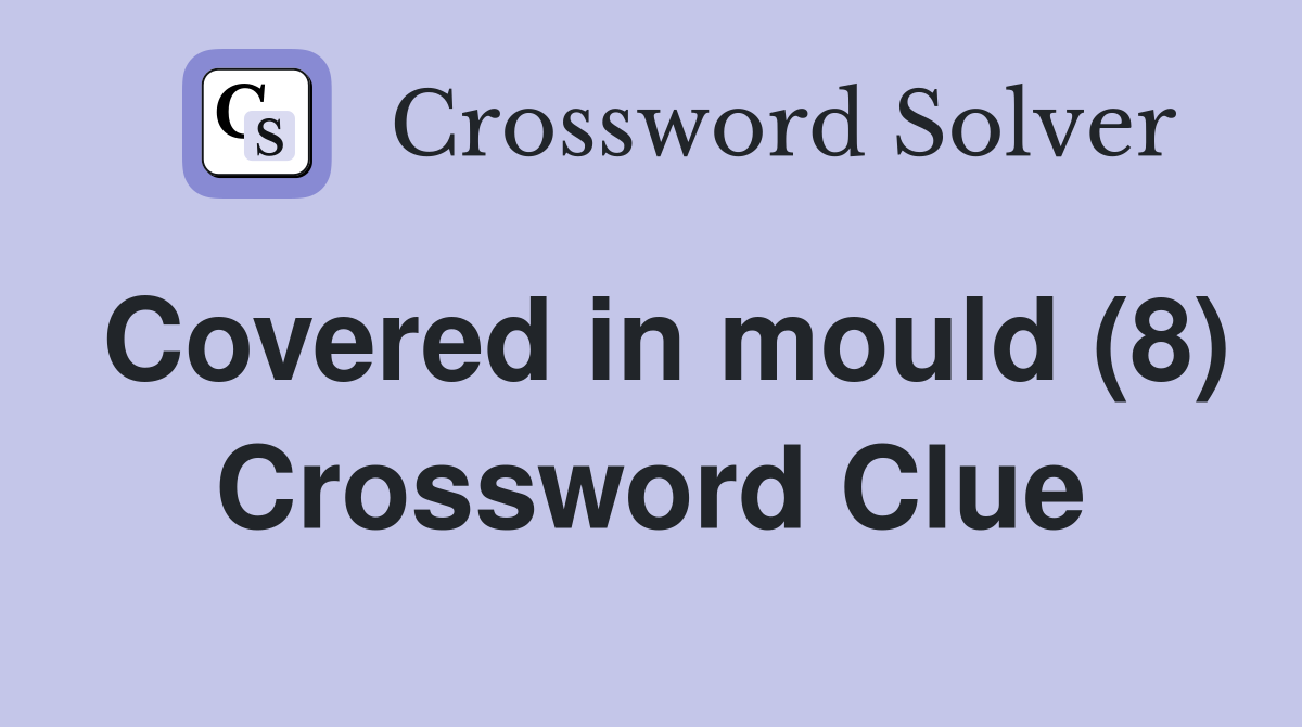 Covered in mould (8) Crossword Clue