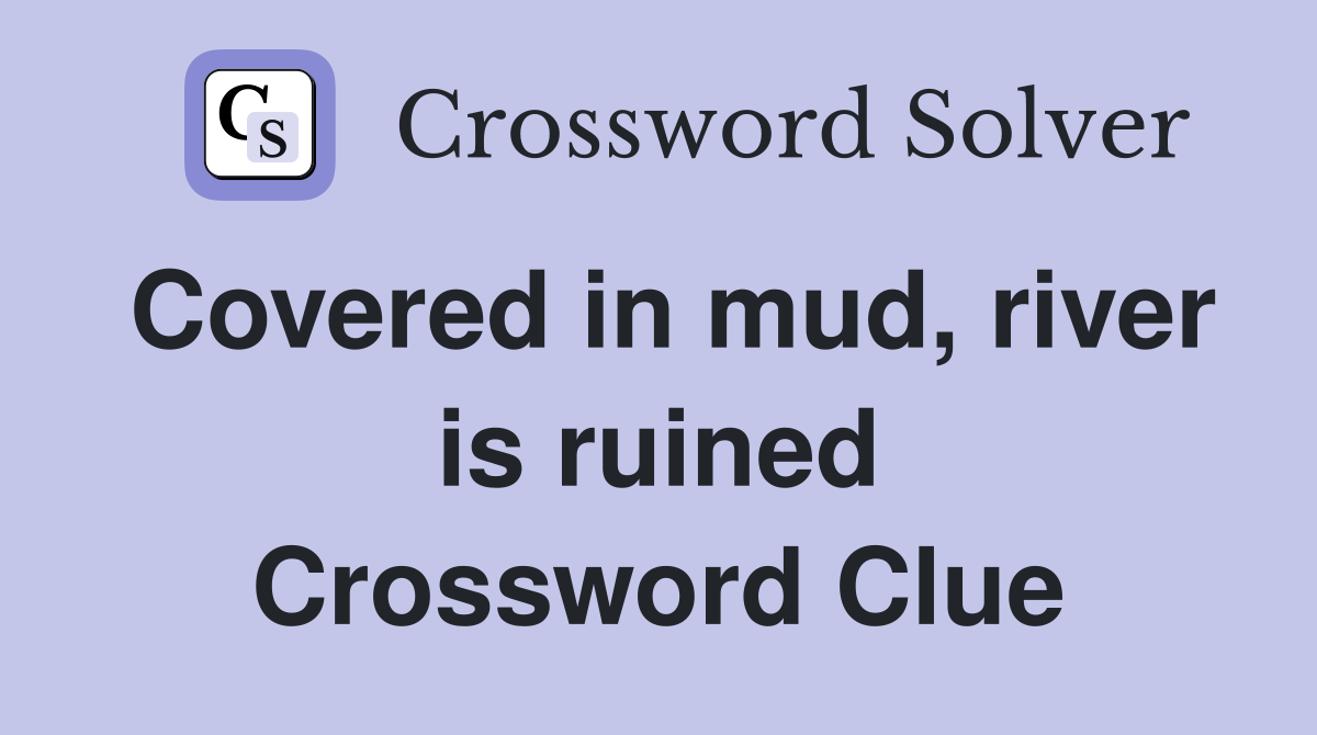 Covered in mud, river is ruined Crossword Clue
