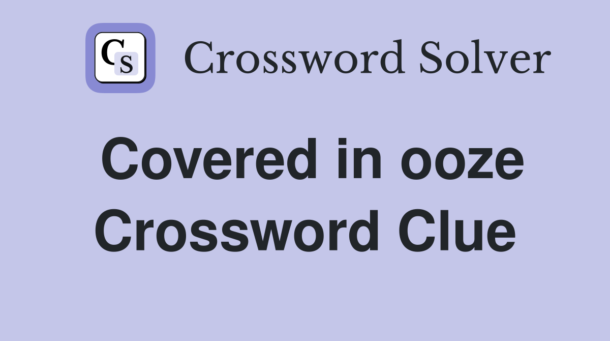 Covered in ooze Crossword Clue