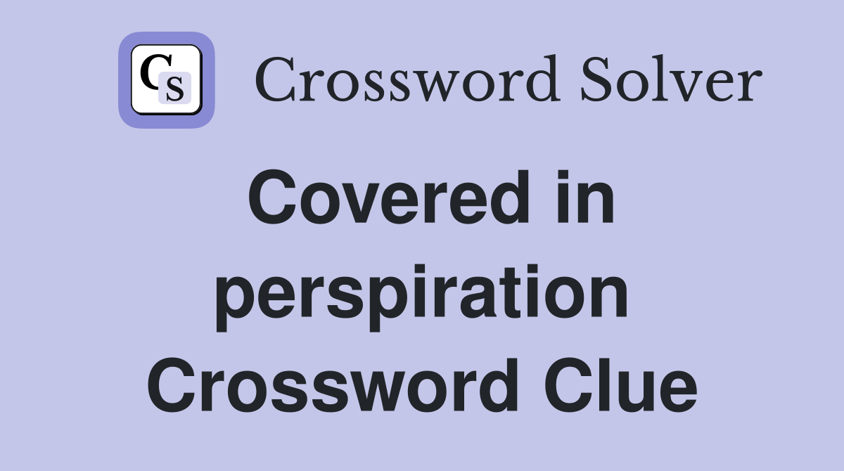 Covered in perspiration Crossword Clue