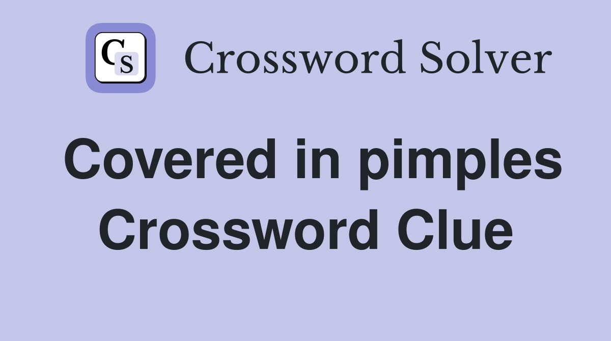 Covered in pimples Crossword Clue