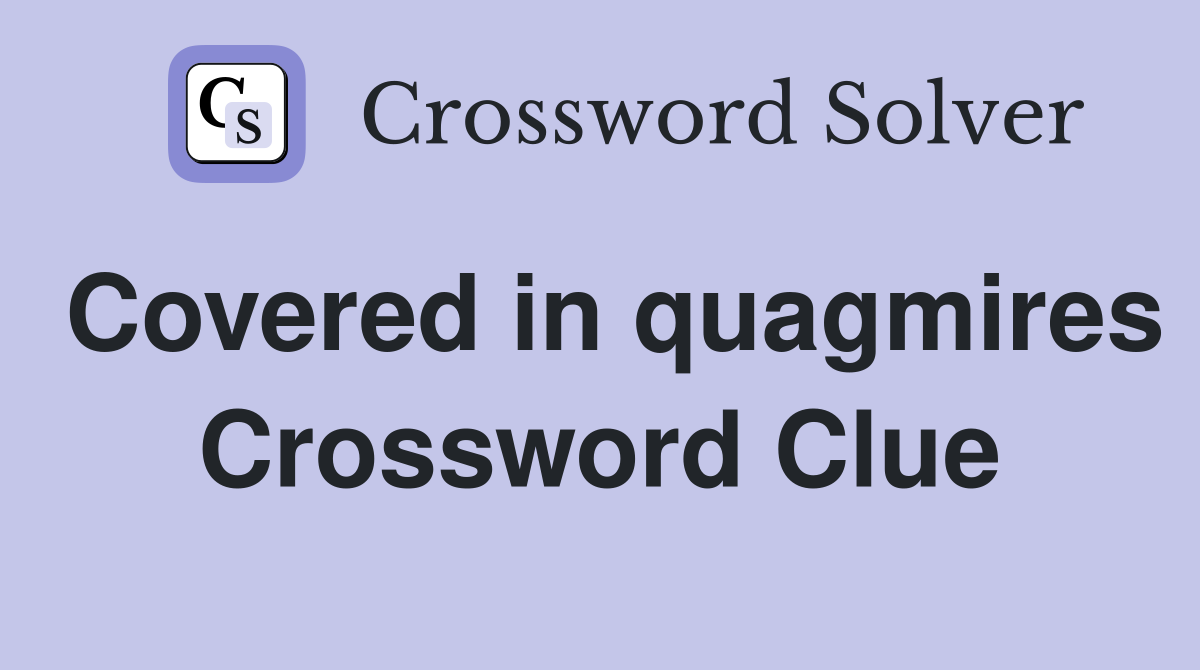 Covered in quagmires Crossword Clue