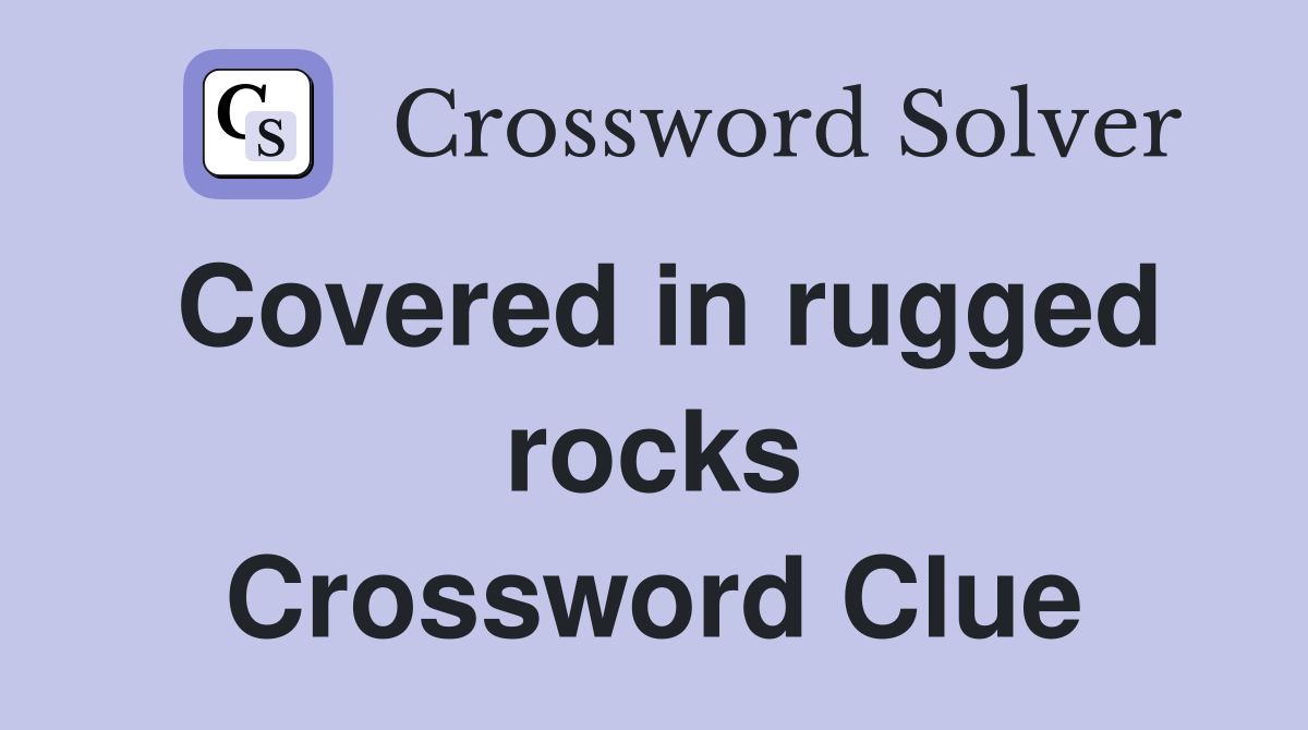 Covered in rugged rocks Crossword Clue