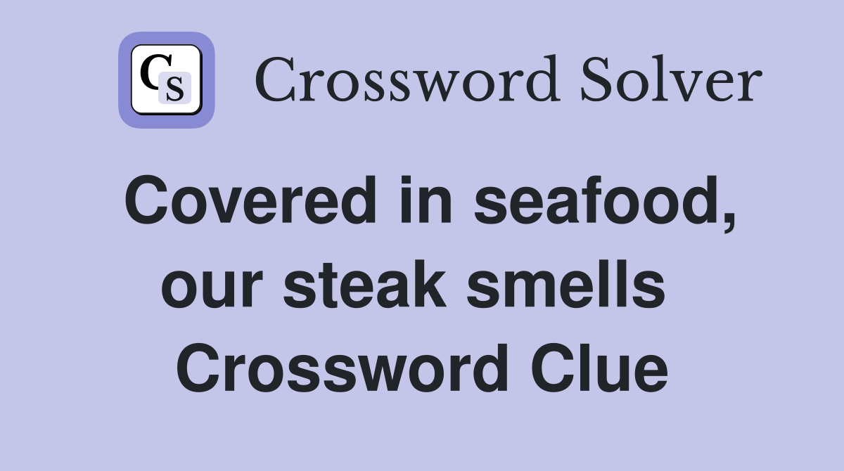 Covered in seafood, our steak smells  Crossword Clue
