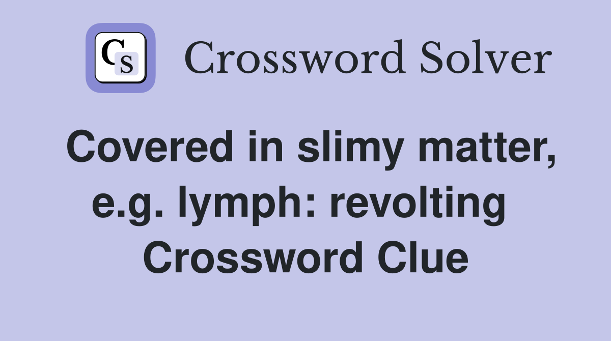 Covered in slimy matter, e.g. lymph: revolting  Crossword Clue