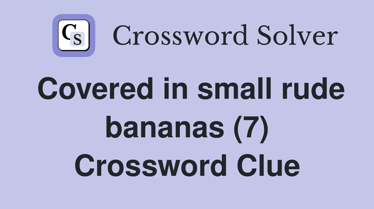 Covered in small rude bananas (7) Crossword Clue
