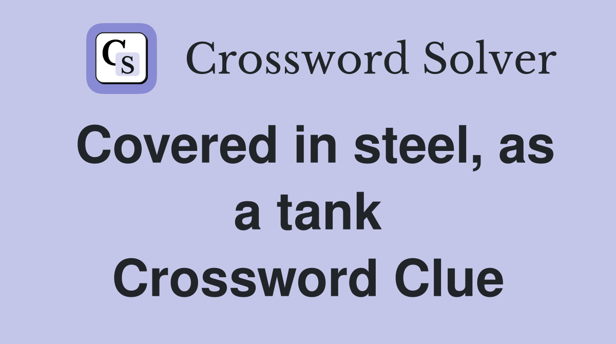 Covered in steel, as a tank Crossword Clue