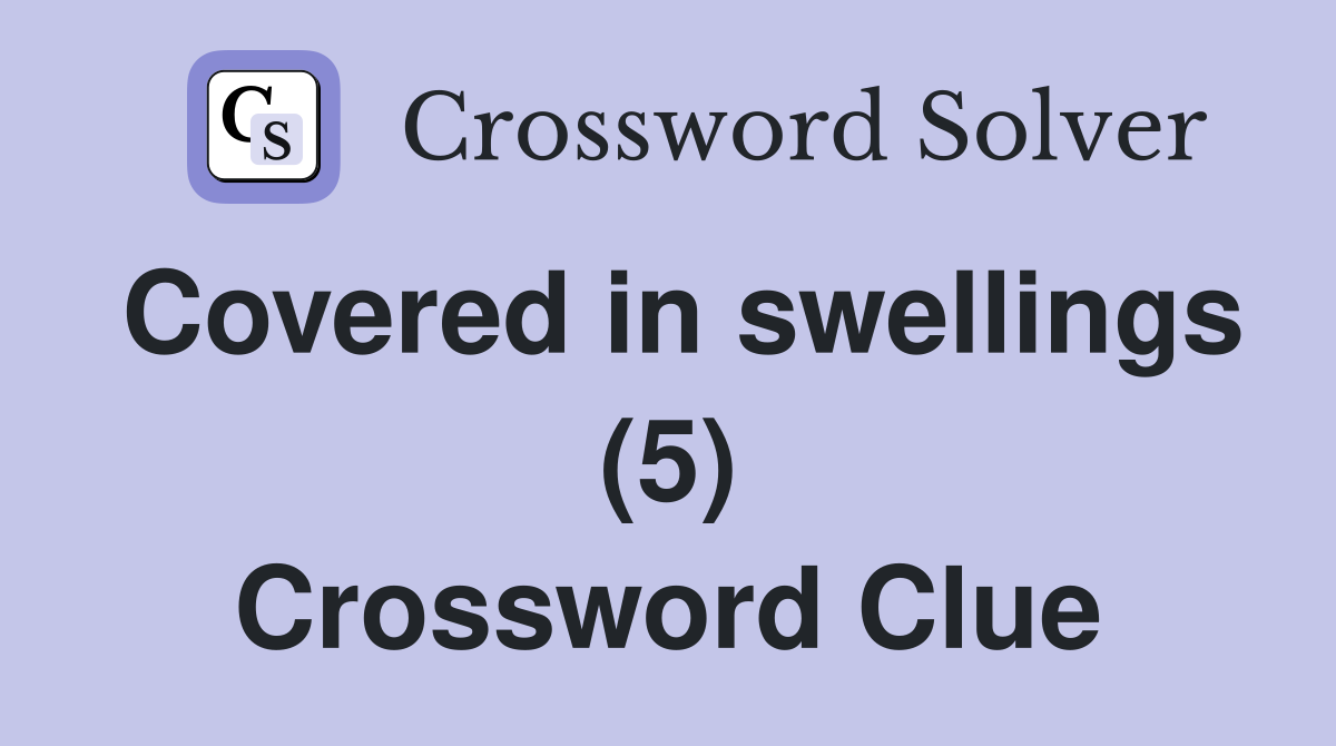 Covered in swellings (5) Crossword Clue