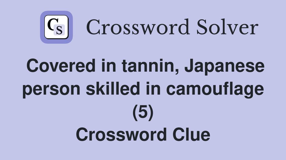 Covered in tannin, Japanese person skilled in camouflage (5) Crossword Clue