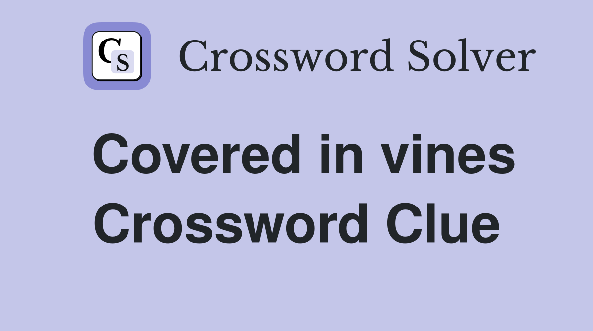 Covered in vines Crossword Clue