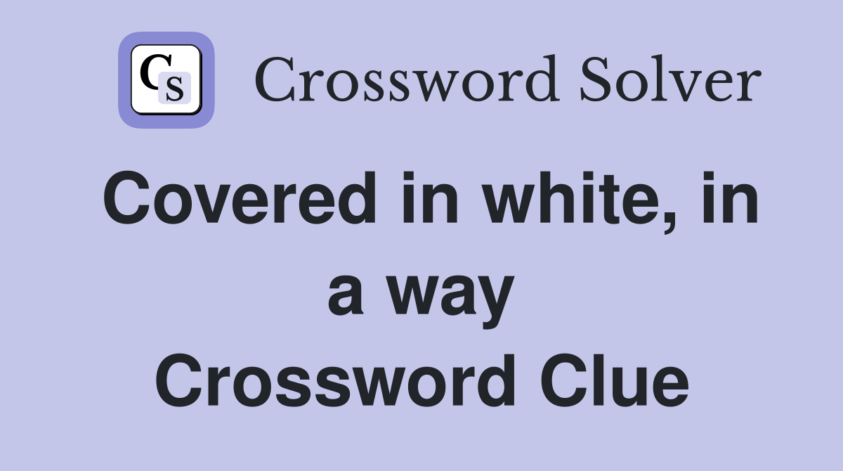 Covered in white, in a way Crossword Clue