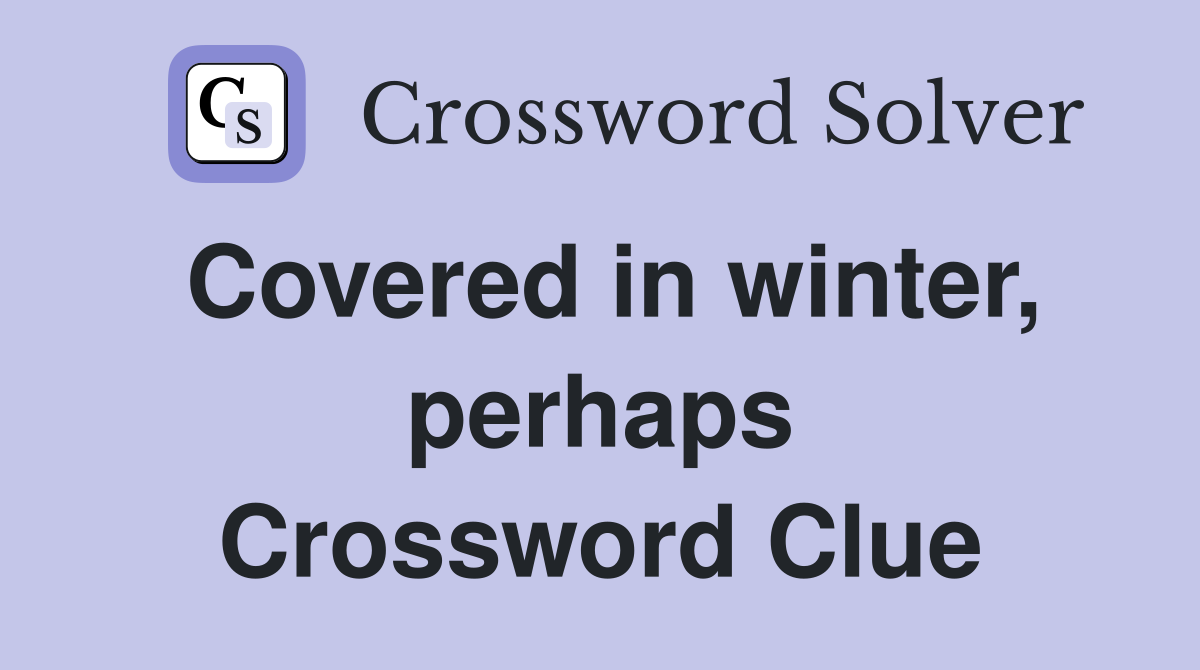 Covered in winter, perhaps Crossword Clue