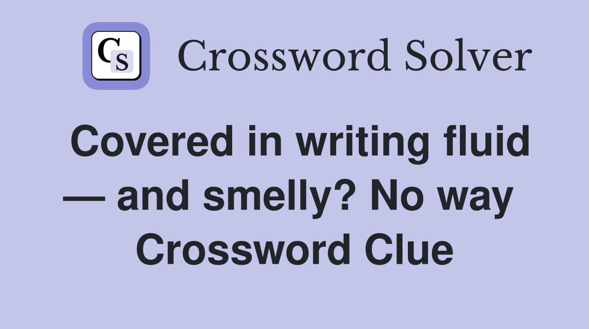 Covered in writing fluid — and smelly? No way  Crossword Clue