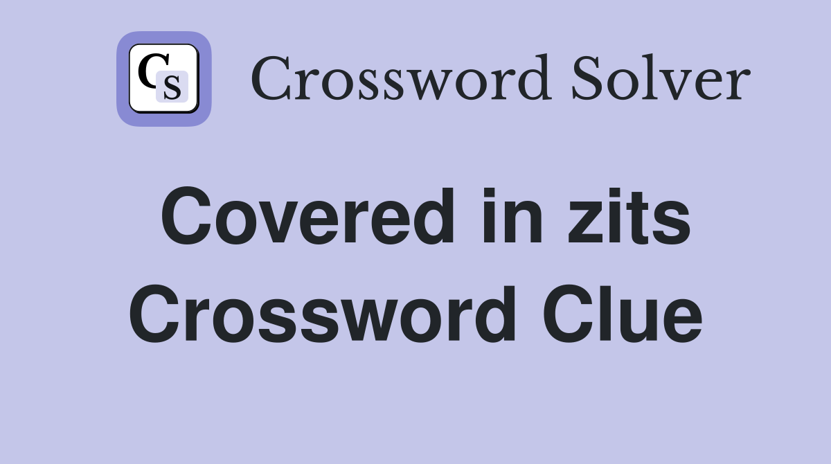 Covered in zits Crossword Clue