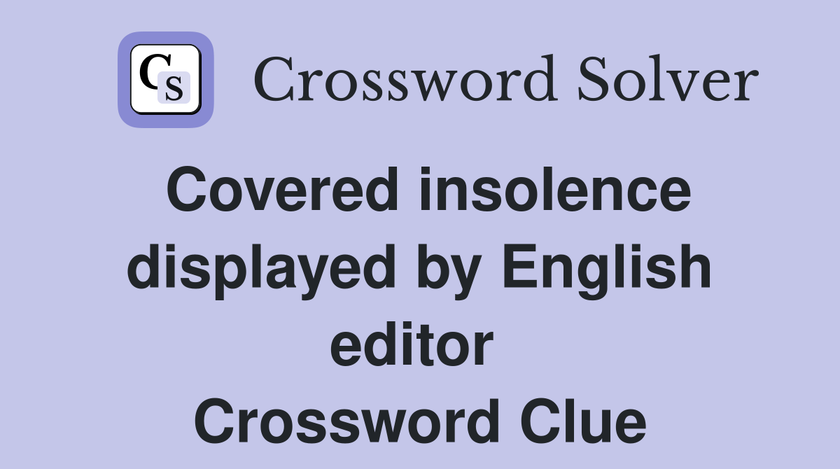 Covered insolence displayed by English editor  Crossword Clue