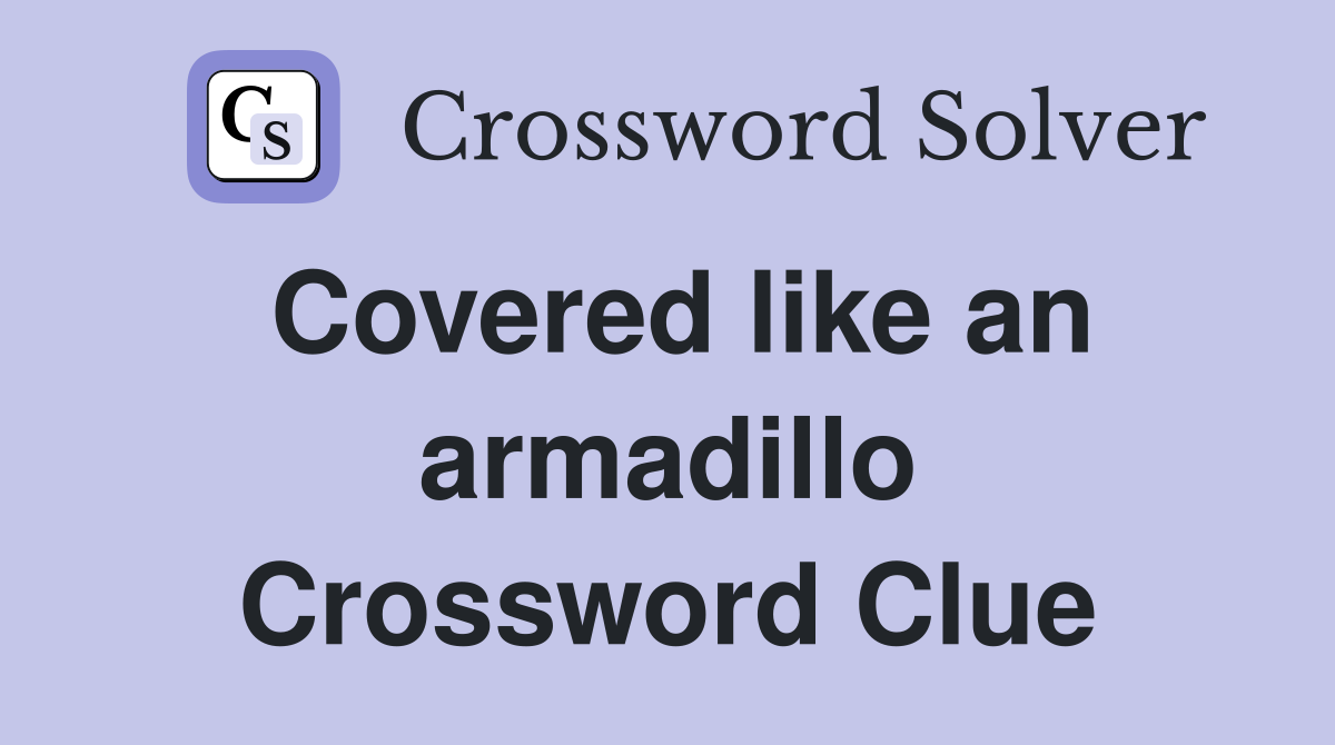 Covered like an armadillo Crossword Clue