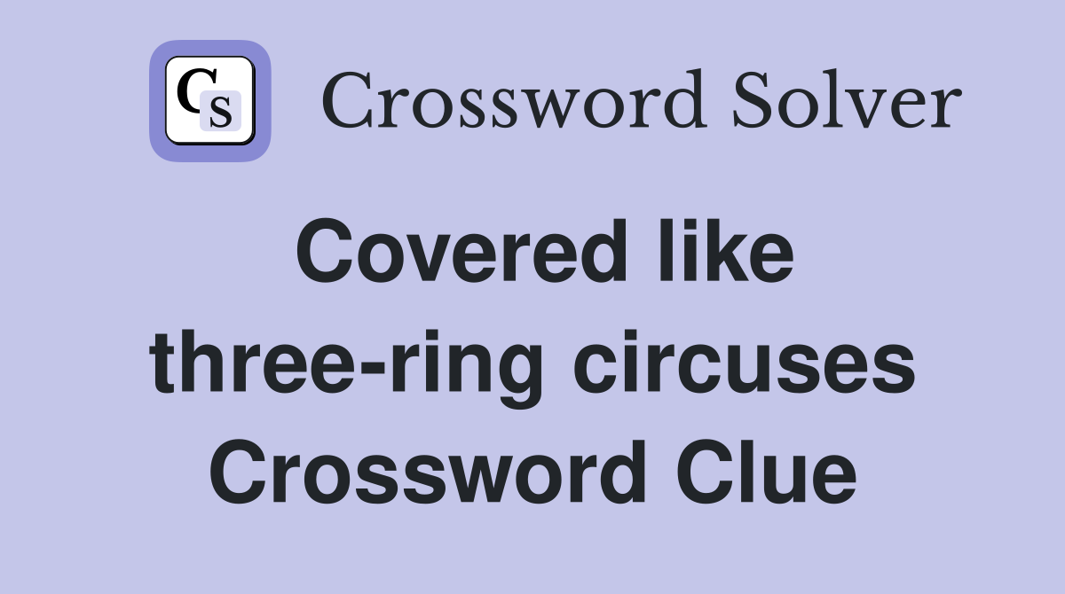 Covered like three-ring circuses Crossword Clue