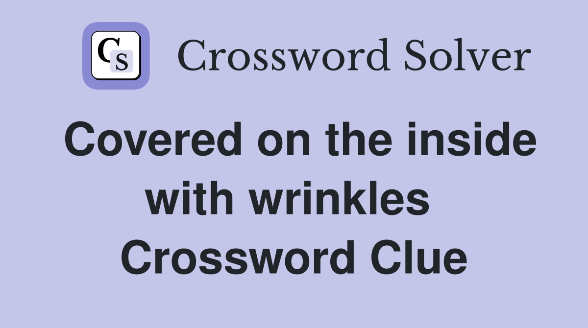 Covered on the inside with wrinkles  Crossword Clue