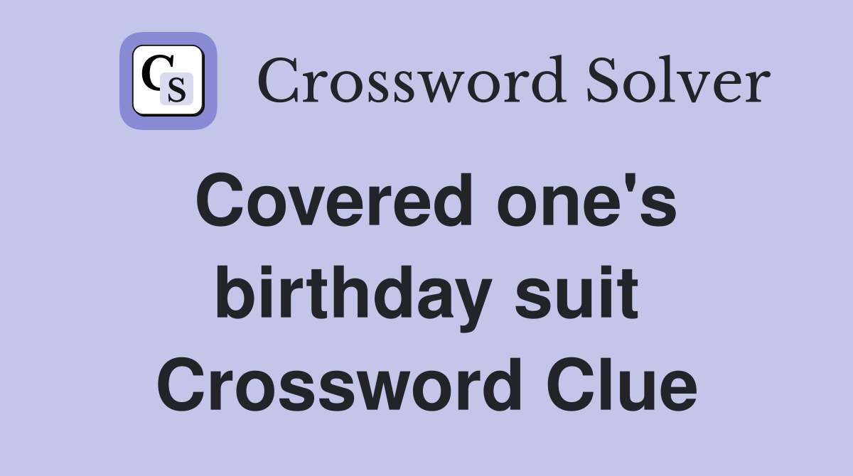 Covered one's birthday suit Crossword Clue
