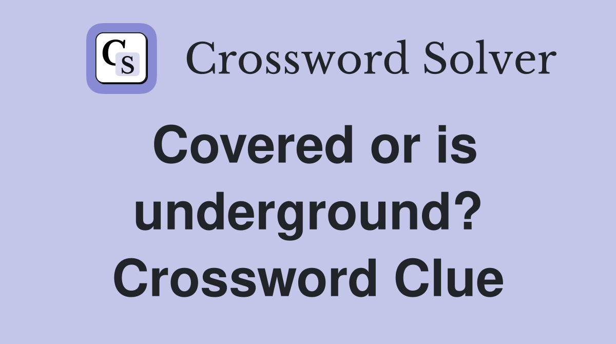 Covered or is underground? Crossword Clue