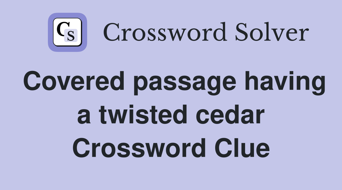 Covered passage having a twisted cedar Crossword Clue