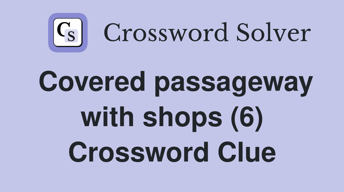 Covered passageway with shops (6) Crossword Clue