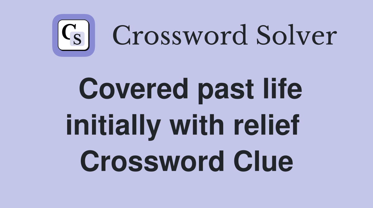 Covered past life initially with relief  Crossword Clue