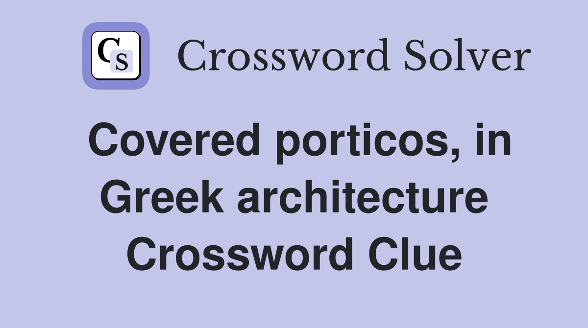 Covered porticos, in Greek architecture Crossword Clue