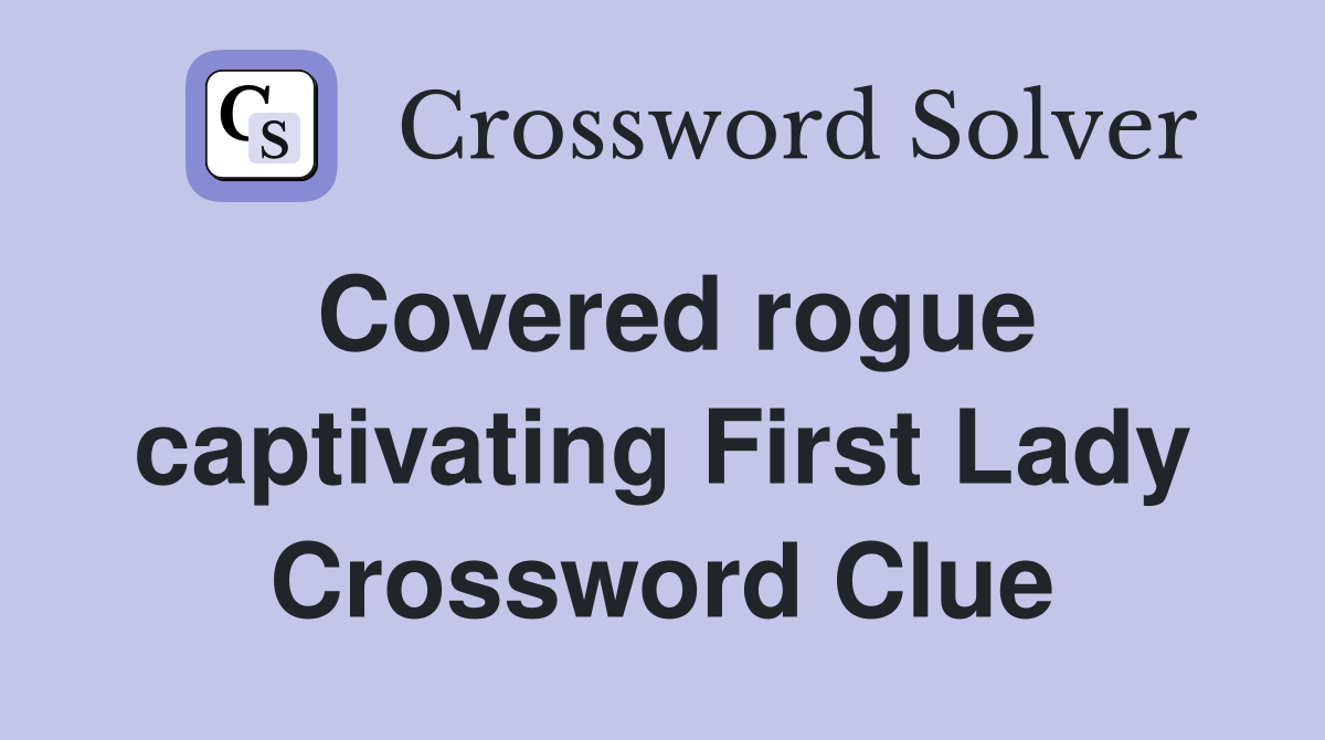 Covered rogue captivating First Lady Crossword Clue